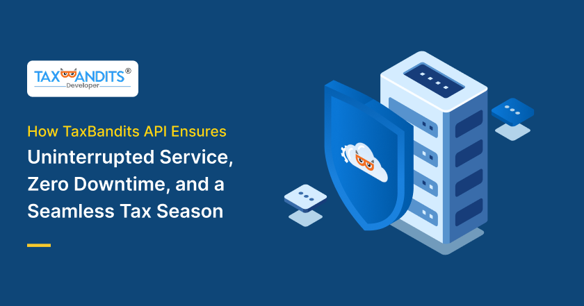 How TaxBandits API Ensures Uninterrupted Service, Zero Downtime, and a Seamless Tax Season